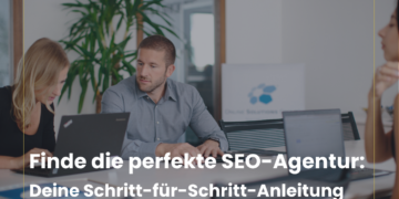 Finde die perfekte SEO-Agentur: Deine Schritt-für-Schritt-Anleitung
